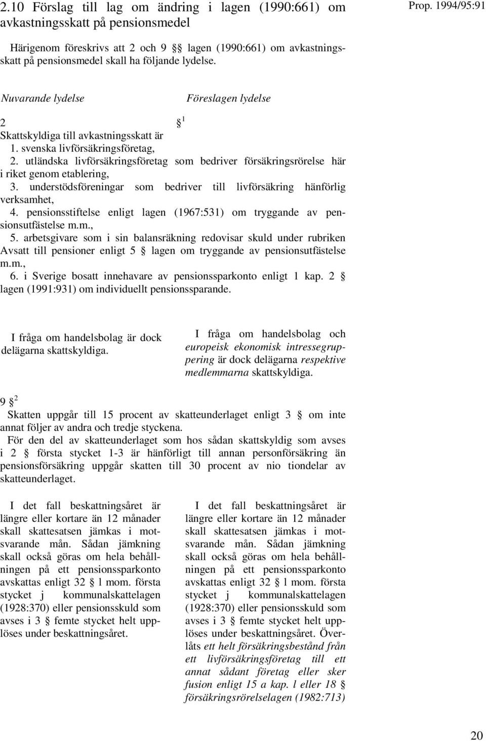 utländska livförsäkringsföretag som bedriver försäkringsrörelse här i riket genom etablering, 3. understödsföreningar som bedriver till livförsäkring hänförlig verksamhet, 4.