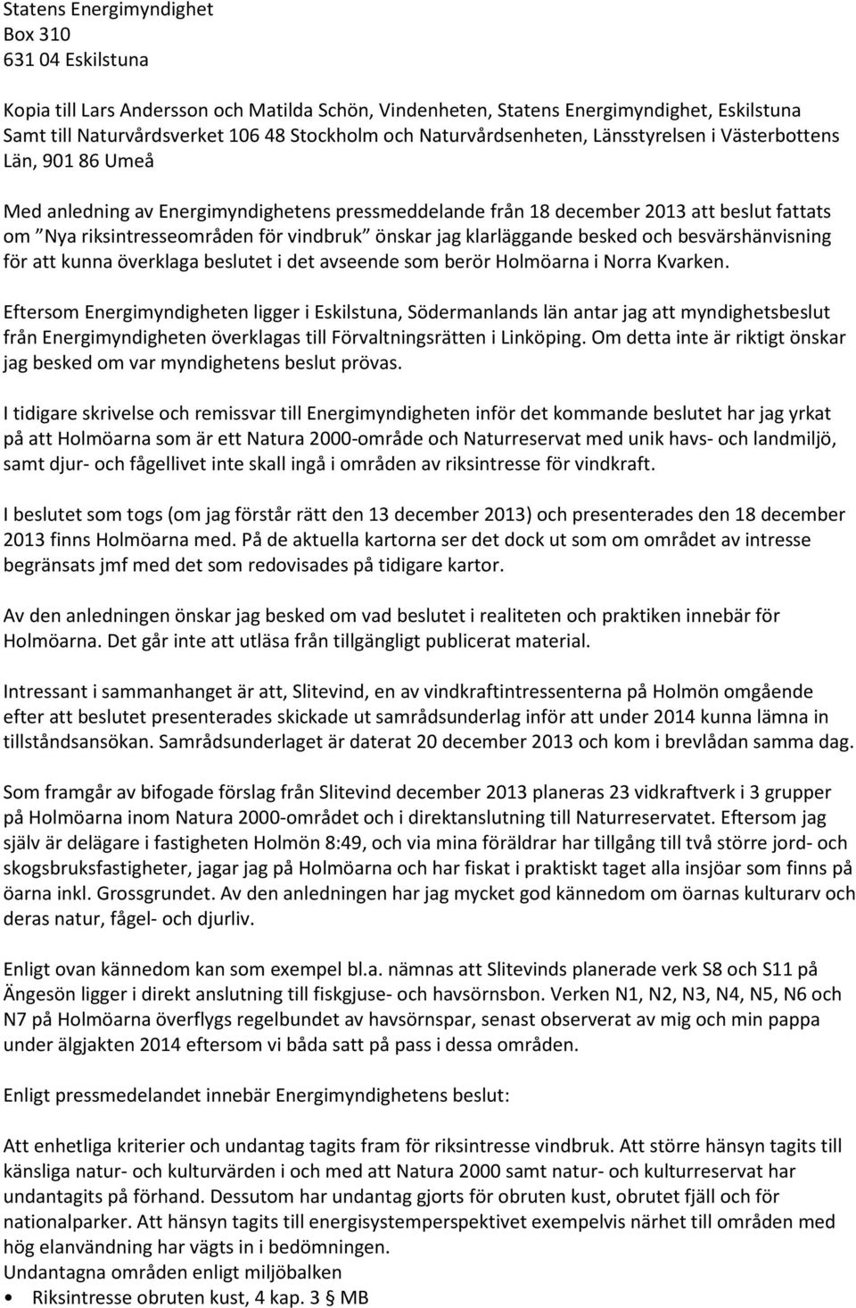 önskar jag klarläggande besked och besvärshänvisning för att kunna överklaga beslutet i det avseende som berör Holmöarna i Norra Kvarken.