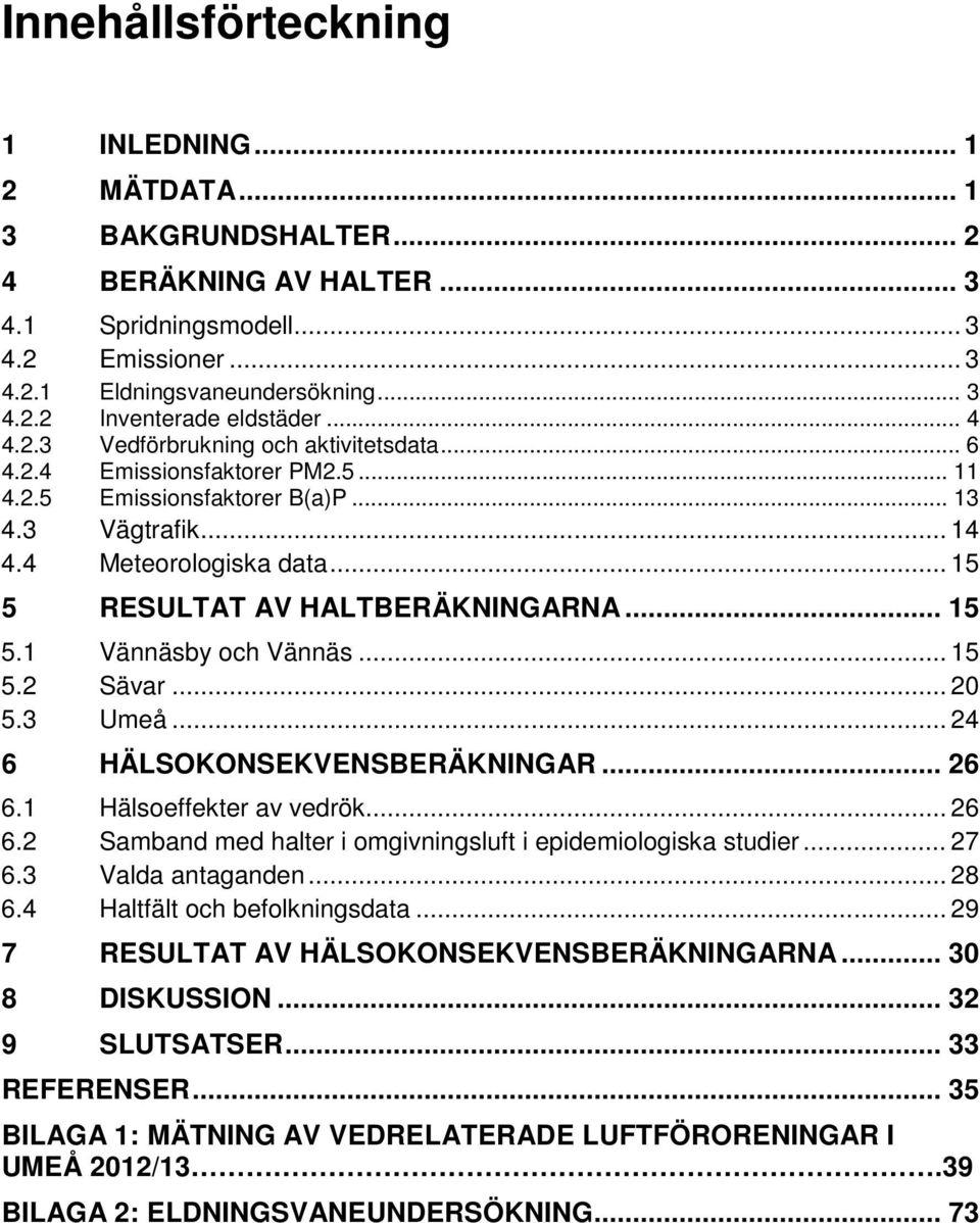 .. 15 5 RESULTAT AV HALTBERÄKNINGARNA... 15 5.1 Vännäsby och Vännäs... 15 5.2 Sävar... 20 5.3 Umeå... 24 6 HÄLSOKONSEKVENSBERÄKNINGAR... 26 6.