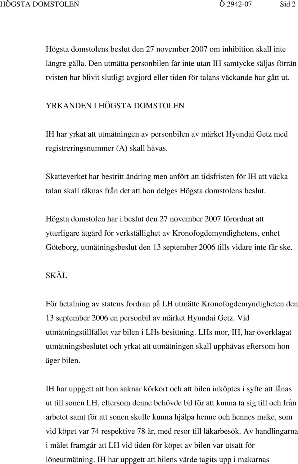 YRKANDEN I HÖGSTA DOMSTOLEN IH har yrkat att utmätningen av personbilen av märket Hyundai Getz med registreringsnummer (A) skall hävas.