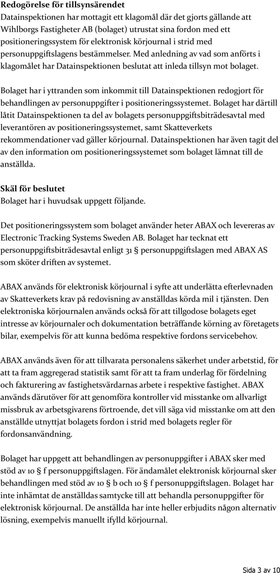 Bolaget har i yttranden som inkommit till Datainspektionen redogjort för behandlingen av personuppgifter i positioneringssystemet.