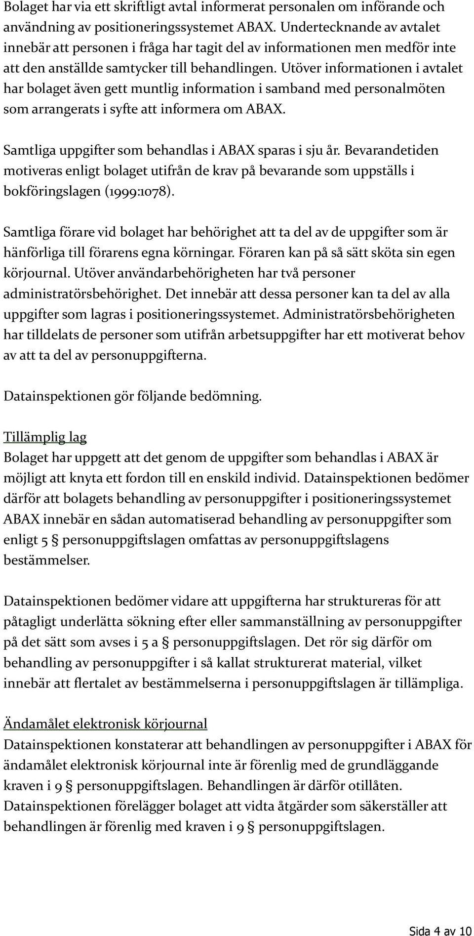 Utöver informationen i avtalet har bolaget även gett muntlig information i samband med personalmöten som arrangerats i syfte att informera om ABAX.