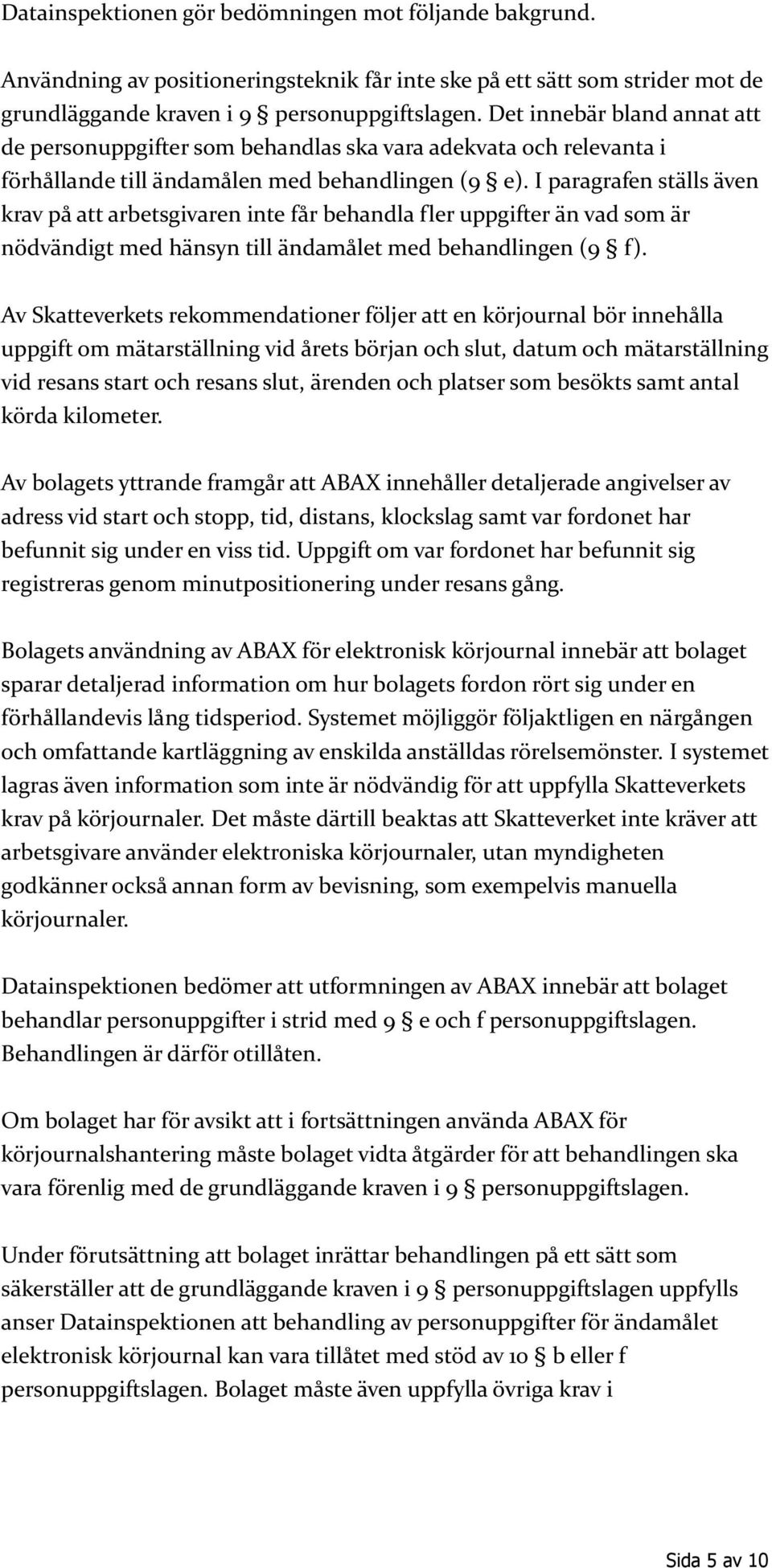 I paragrafen ställs även krav på att arbetsgivaren inte får behandla fler uppgifter än vad som är nödvändigt med hänsyn till ändamålet med behandlingen (9 f).