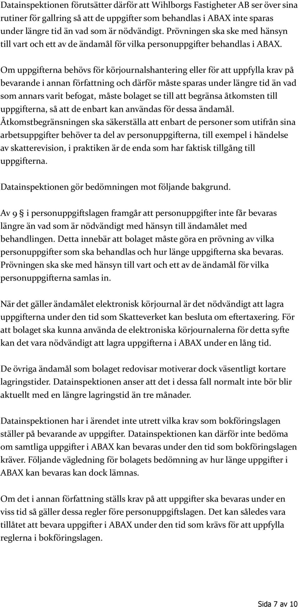 Om uppgifterna behövs för körjournalshantering eller för att uppfylla krav på bevarande i annan författning och därför måste sparas under längre tid än vad som annars varit befogat, måste bolaget se