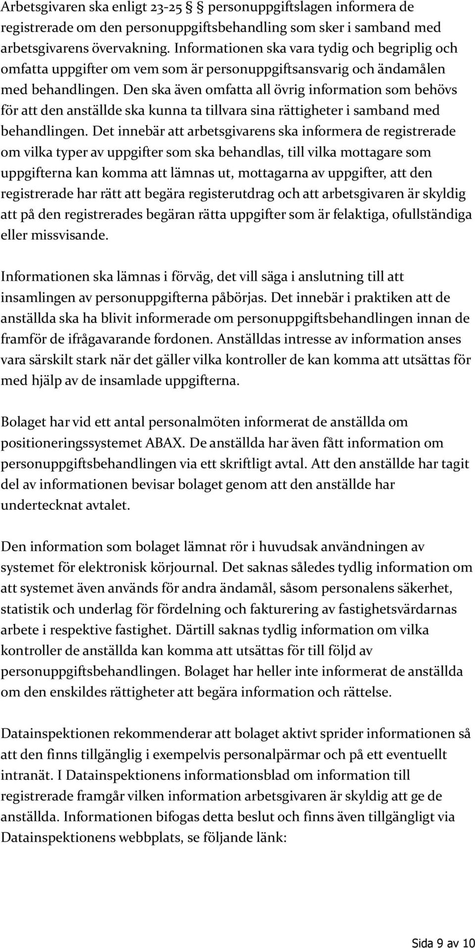 Den ska även omfatta all övrig information som behövs för att den anställde ska kunna ta tillvara sina rättigheter i samband med behandlingen.