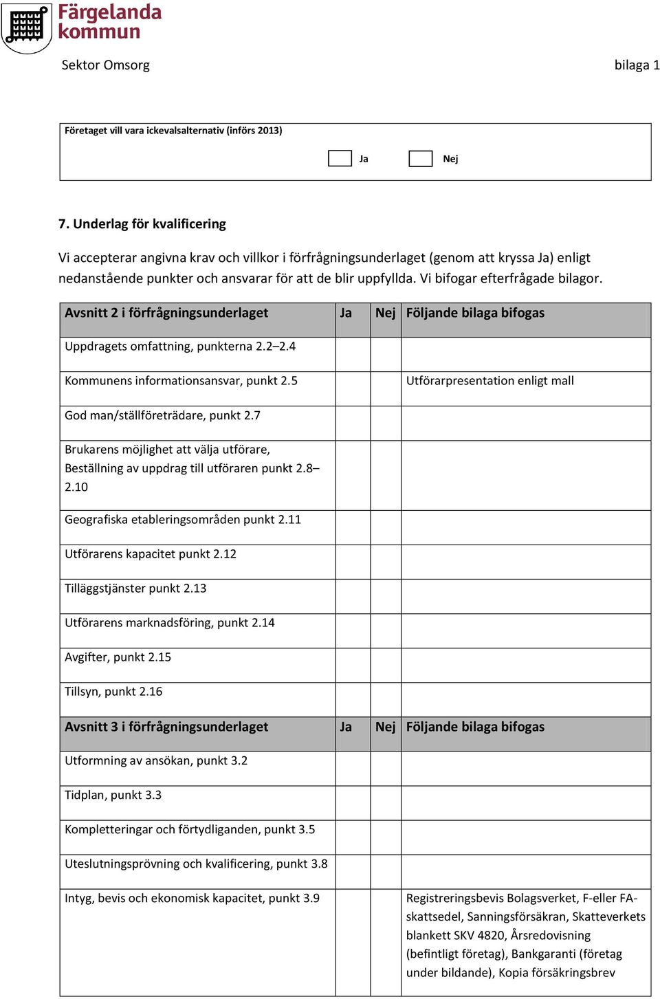 Vi bifogar efterfrågade bilagor. Avsnitt 2 i förfrågningsunderlaget Ja Nej Följande bilaga bifogas Uppdragets omfattning, punkterna 2.2 2.4 Kommunens informationsansvar, punkt 2.