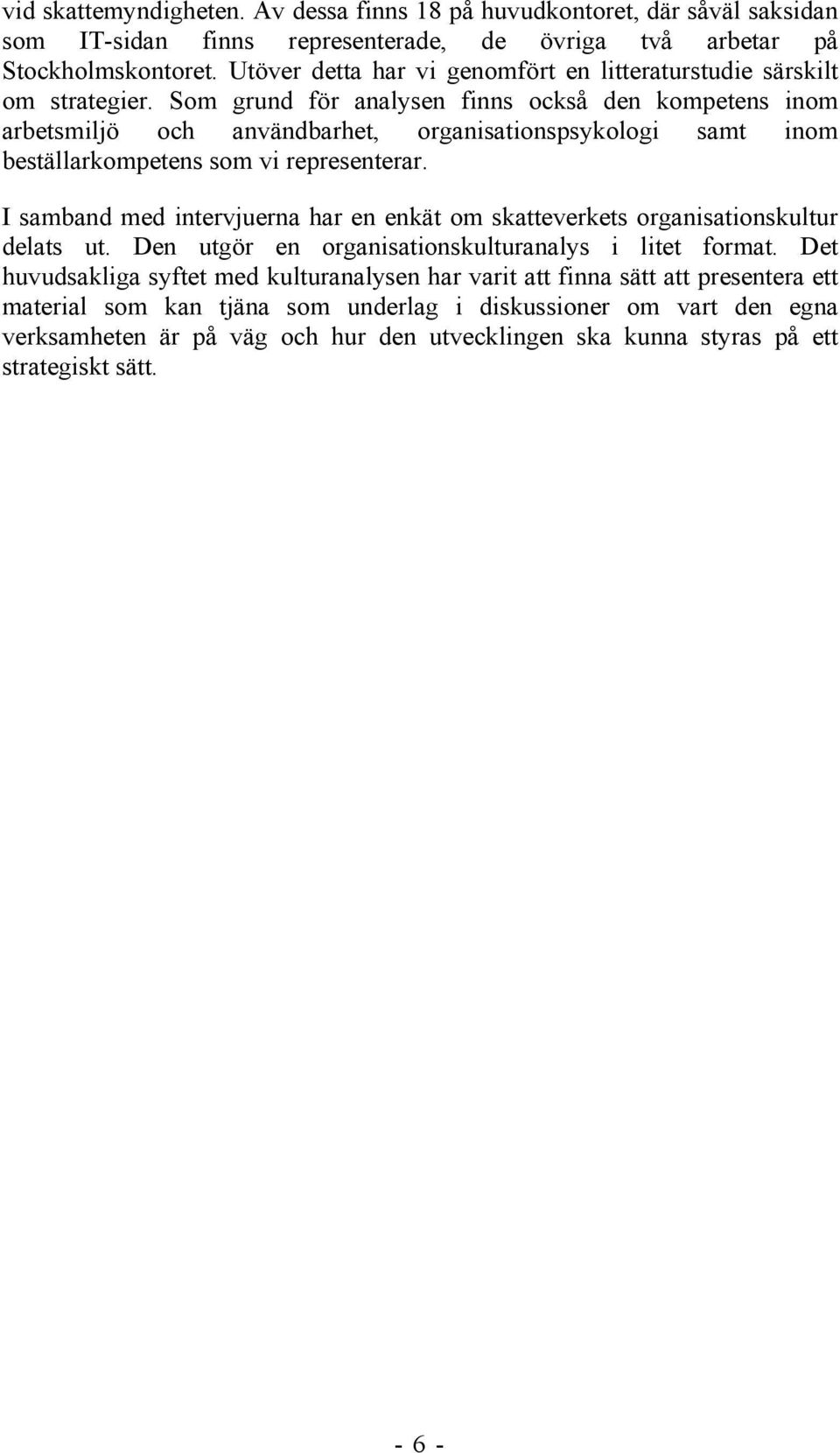Som grund för analysen finns också den kompetens inom arbetsmiljö och användbarhet, organisationspsykologi samt inom beställarkompetens som vi representerar.