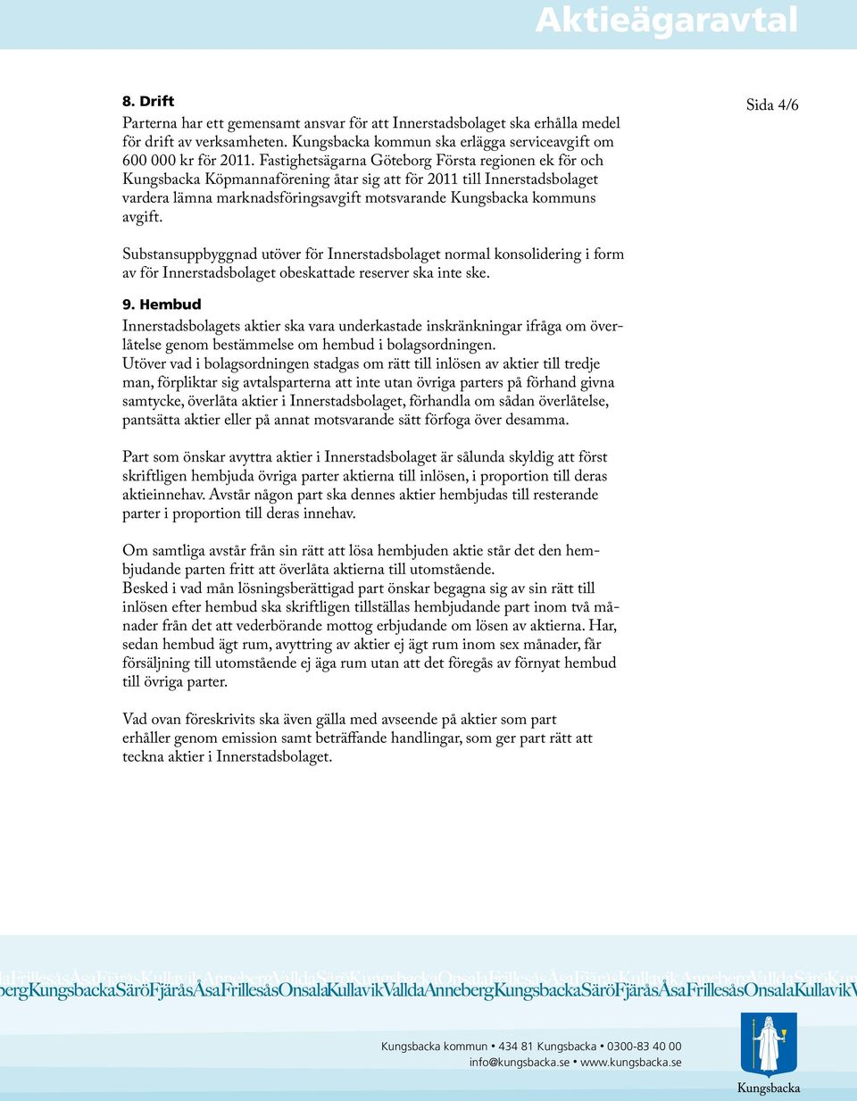 Sida 4/6 Substansuppbyggnad utöver för Innerstadsbolaget normal konsolidering i form av för Innerstadsbolaget obeskattade reserver ska inte ske. 9.