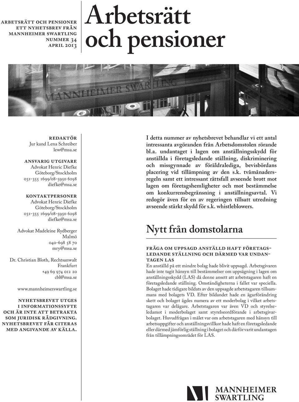 se Advokat Madeleine Rydberger Malmö 040-698 58 70 mry@msa.se Dr. Christian Bloth, Rechtsanwalt Frankfurt +49 69 974 012 20 cbl@msa.se www.mannheimerswartling.