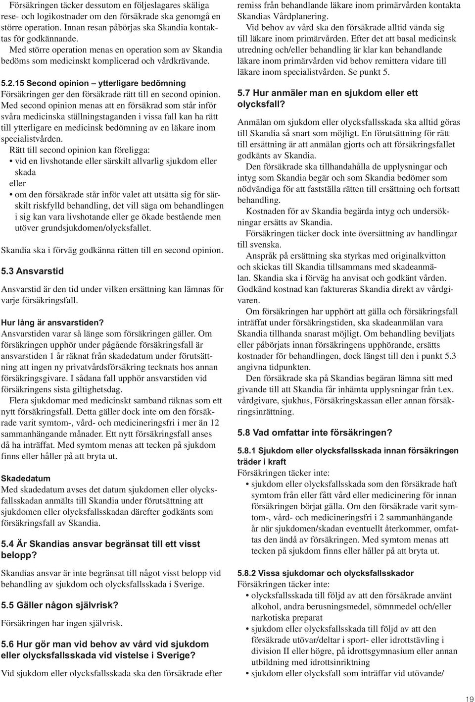 15 Second opinion ytterligare bedömning Försäkringen ger den försäkrade rätt till en second opinion.