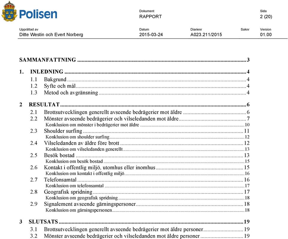 3 Shoulder surfing... 11 Konklusion om shoulder surfing... 12 2.4 Vilseledanden av äldre före brott... 12 Konklusion om vilseledanden generellt... 13 2.5 Besök bostad... 13 Konklusion om besök bostad.