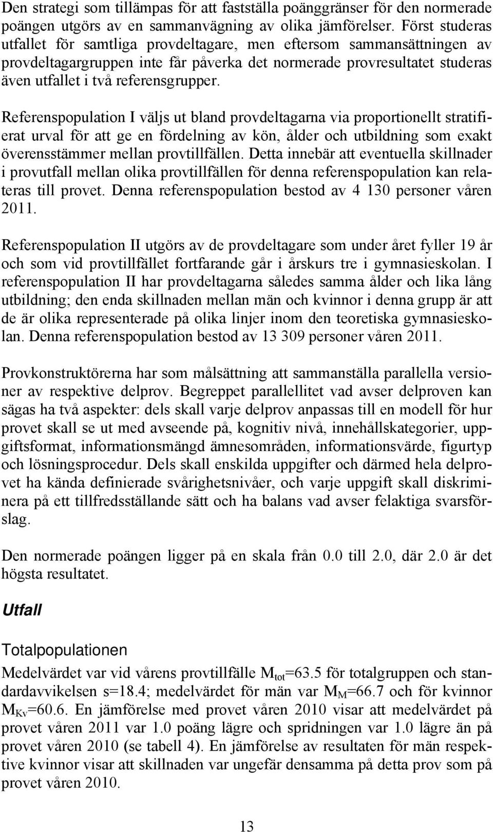 Referenspopulation I väljs ut bland provdeltagarna via proportionellt stratifierat urval för att ge en fördelning av kön, ålder och utbildning som exakt överensstämmer mellan provtillfällen.