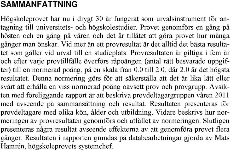 Vid mer än ett provresultat är det alltid det bästa resultatet som gäller vid urval till en studieplats.