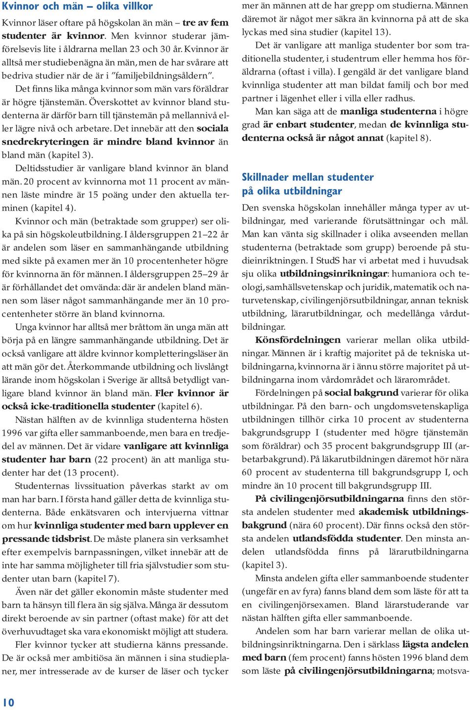 Överskottet av kvinnor bland studenterna är därför barn till tjänstemän på mellannivå eller lägre nivå och arbetare.