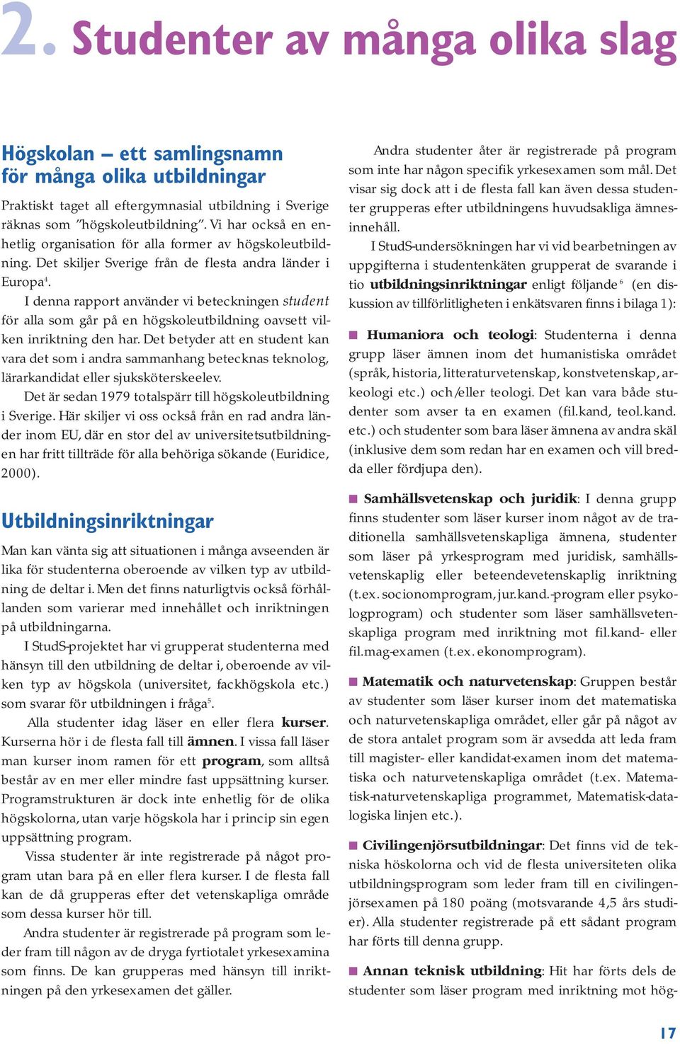 I denna rapport använder vi beteckningen student för alla som går på en högskoleutbildning oavsett vilken inriktning den har.