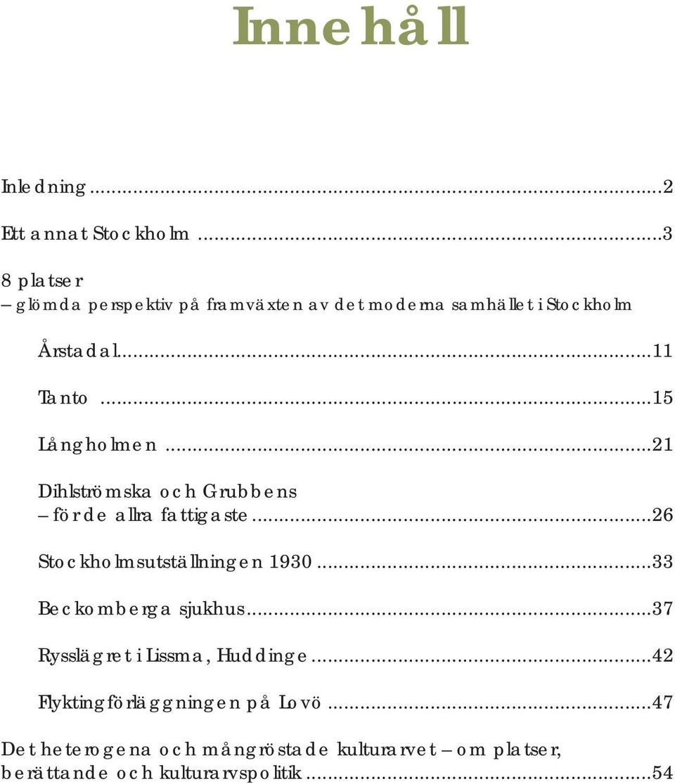 ..15 Långholmen...21 Dihlströmska och Grubbens för de allra fattigaste...26 Stockholmsutställningen 1930.