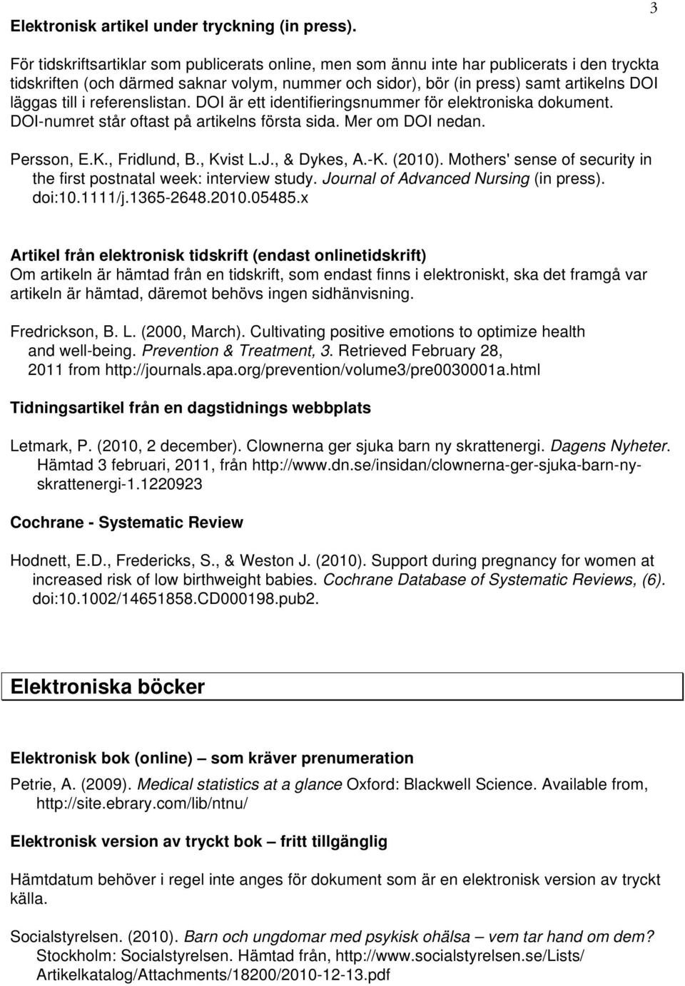 i referenslistan. DOI är ett identifieringsnummer för elektroniska dokument. DOI-numret står oftast på artikelns första sida. Mer om DOI nedan. Persson, E.K., Fridlund, B., Kvist L.J., & Dykes, A.-K.