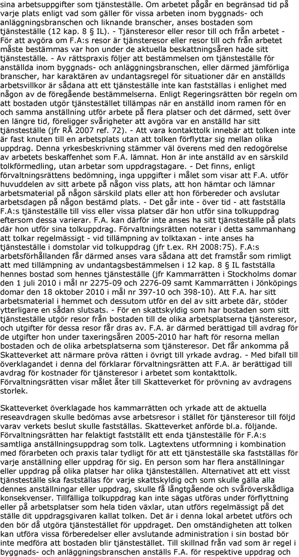 8 IL). - Tjänsteresor eller resor till och från arbetet - För att avgöra om F.