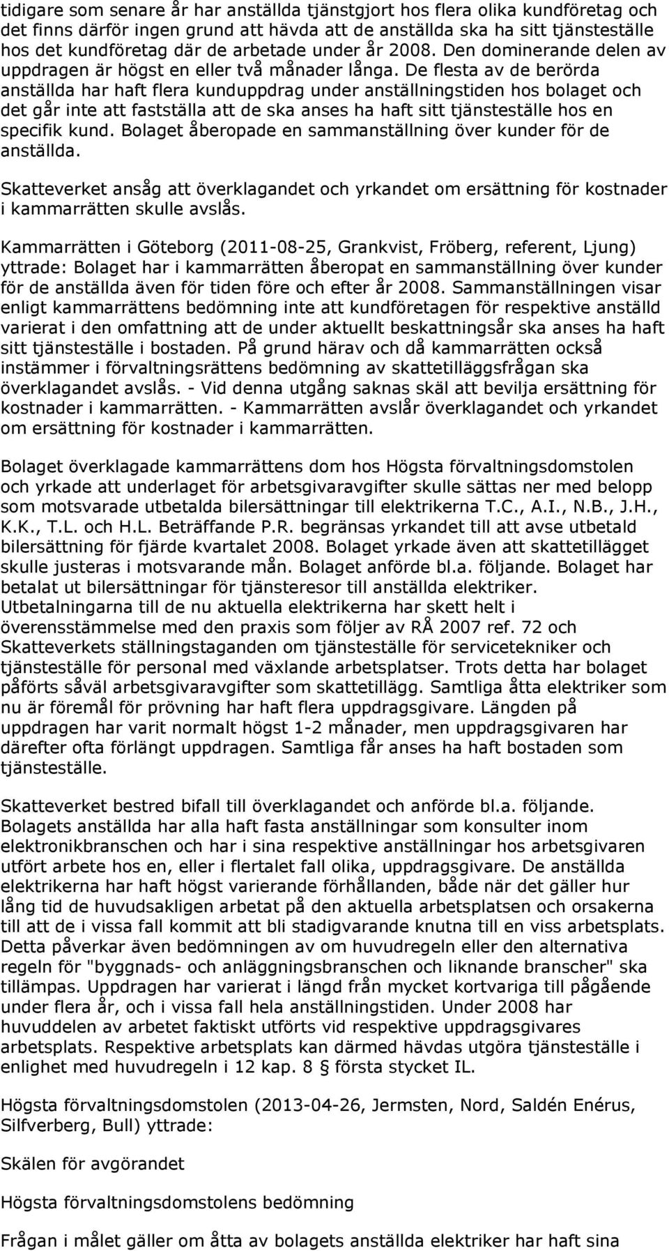 De flesta av de berörda anställda har haft flera kunduppdrag under anställningstiden hos bolaget och det går inte att fastställa att de ska anses ha haft sitt tjänsteställe hos en specifik kund.