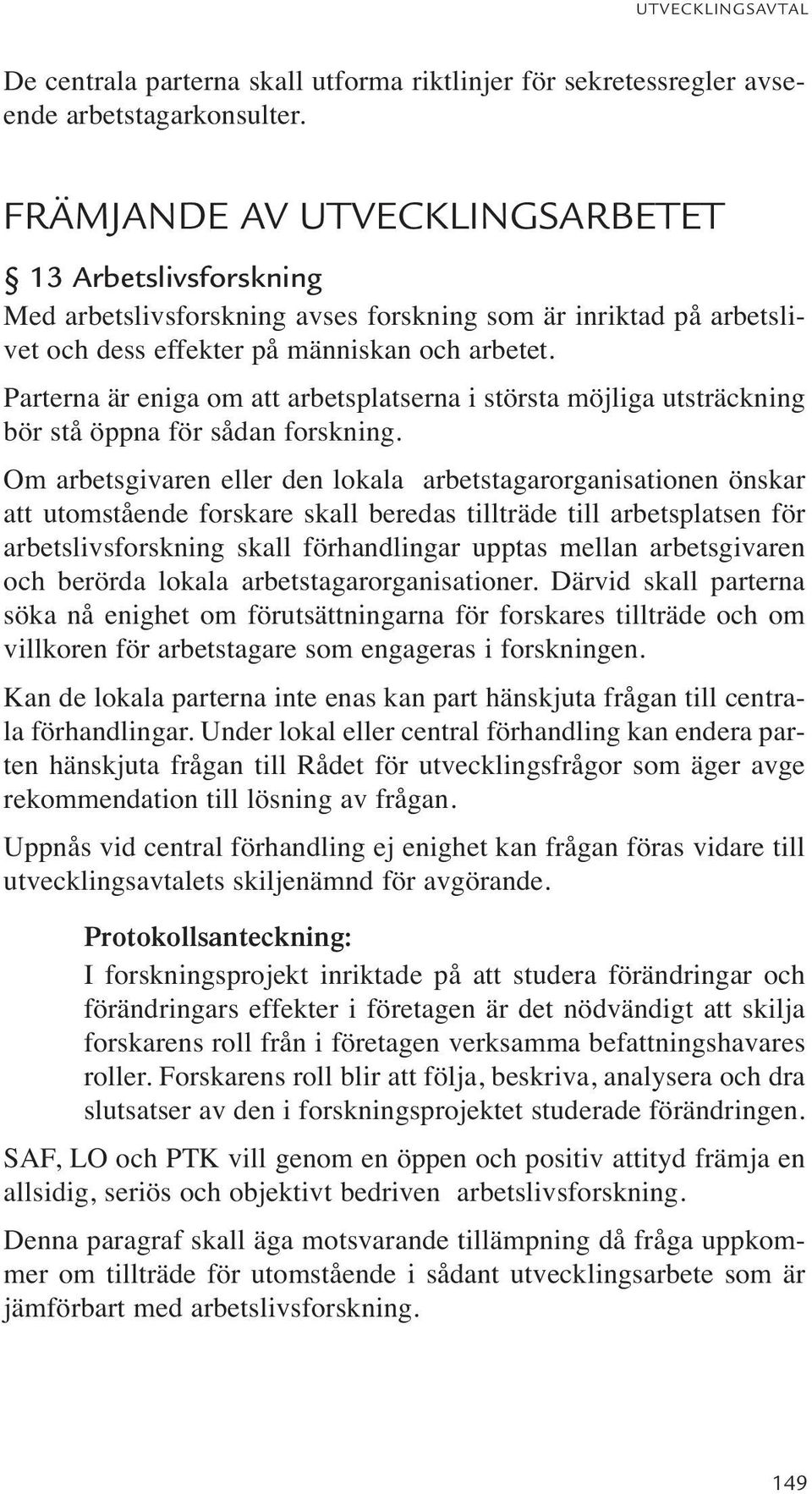 Parterna är eniga om att arbetsplatserna i största möjliga utsträckning bör stå öppna för sådan forskning.