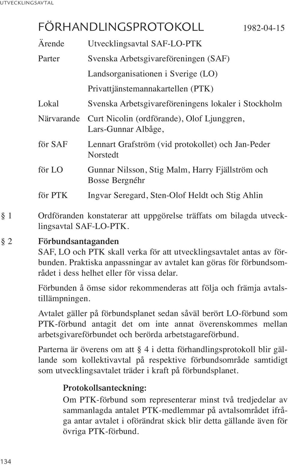 Norstedt Gunnar Nilsson, Stig Malm, Harry Fjällström och Bosse Bergnéhr Ingvar Seregard, Sten-Olof Heldt och Stig Ahlin 1 Ordföranden konstaterar att uppgörelse träffats om bilagda utvecklingsavtal