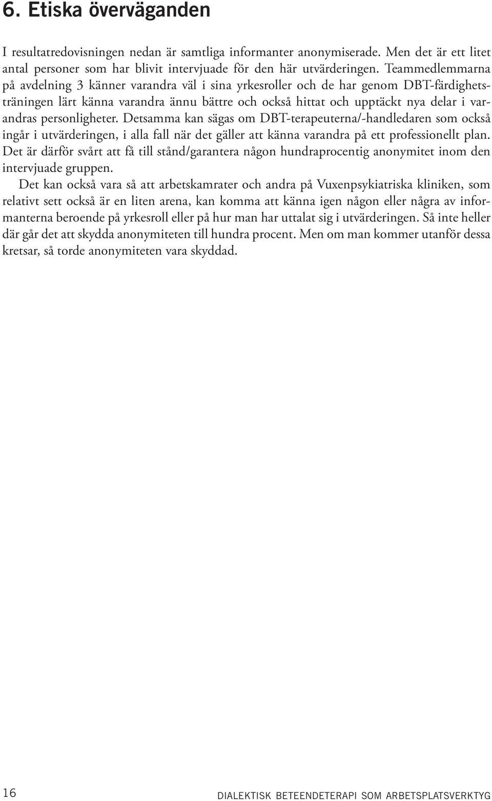 personligheter. Detsamma kan sägas om DBT-terapeuterna/-handledaren som också ingår i utvärderingen, i alla fall när det gäller att känna varandra på ett professionellt plan.