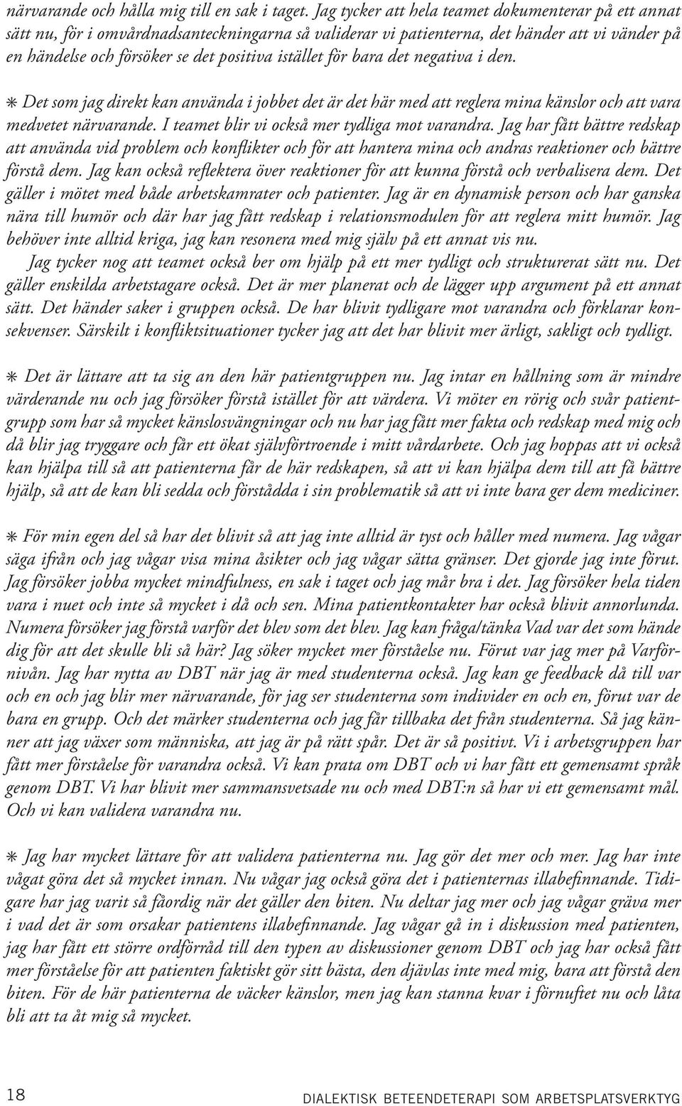 för bara det negativa i den. Det som jag direkt kan använda i jobbet det är det här med att reglera mina känslor och att vara medvetet närvarande. I teamet blir vi också mer tydliga mot varandra.