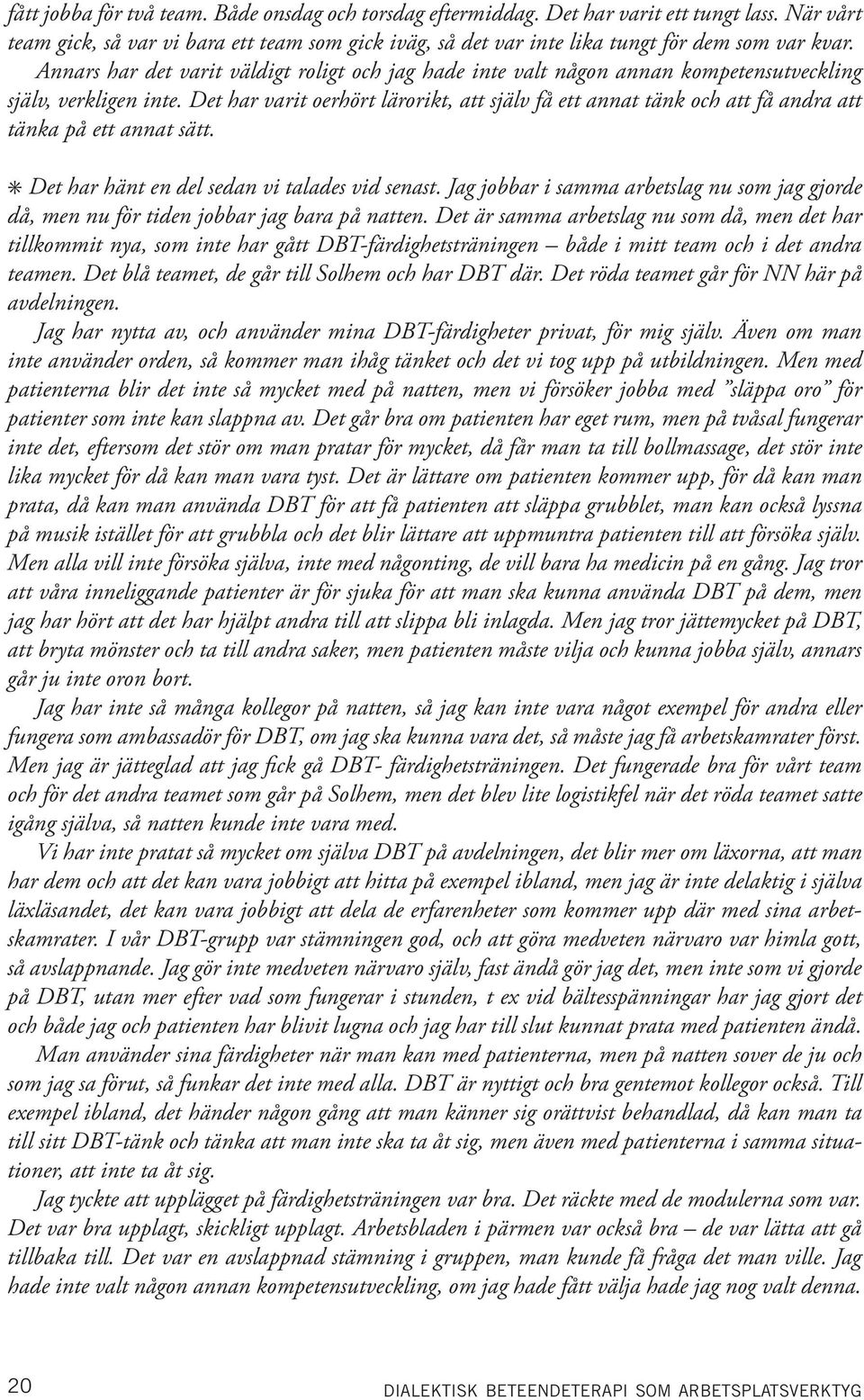 Det har varit oerhört lärorikt, att själv få ett annat tänk och att få andra att tänka på ett annat sätt. Det har hänt en del sedan vi talades vid senast.