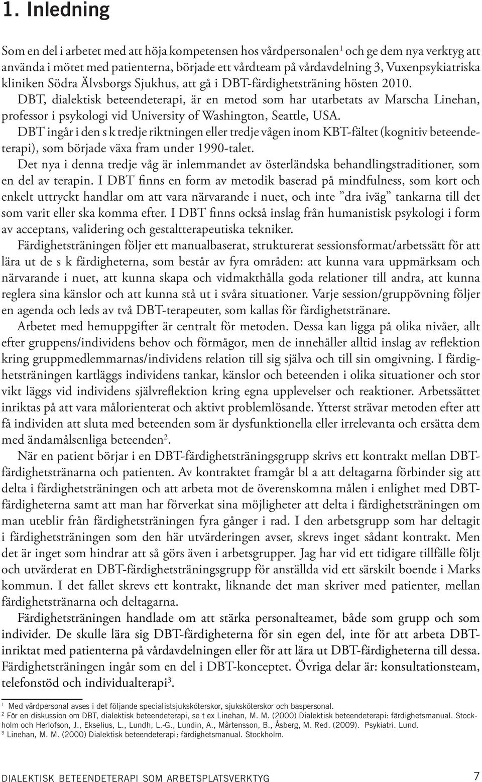 DBT, dialektisk beteendeterapi, är en metod som har utarbetats av Marscha Linehan, professor i psykologi vid University of Washington, Seattle, USA.