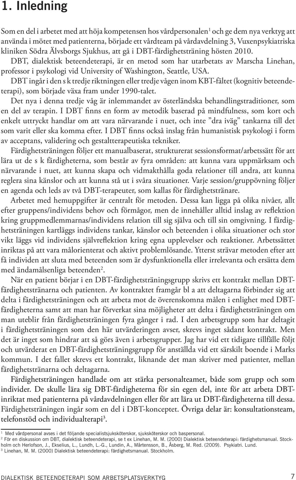 DBT, dialektisk beteendeterapi, är en metod som har utarbetats av Marscha Linehan, professor i psykologi vid University of Washington, Seattle, USA.