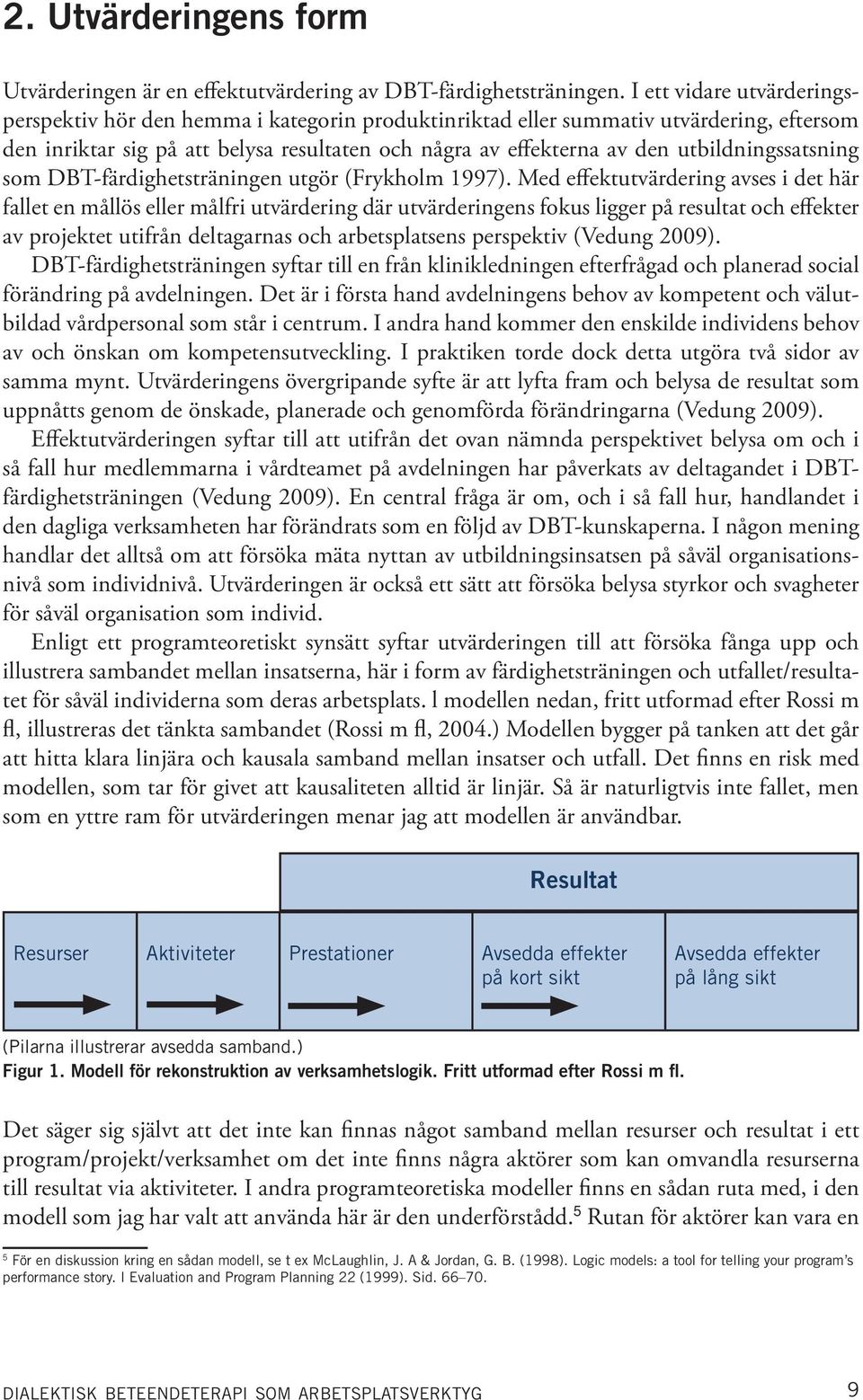 utbildningssatsning som DBT-färdighetsträningen utgör (Frykholm 1997).