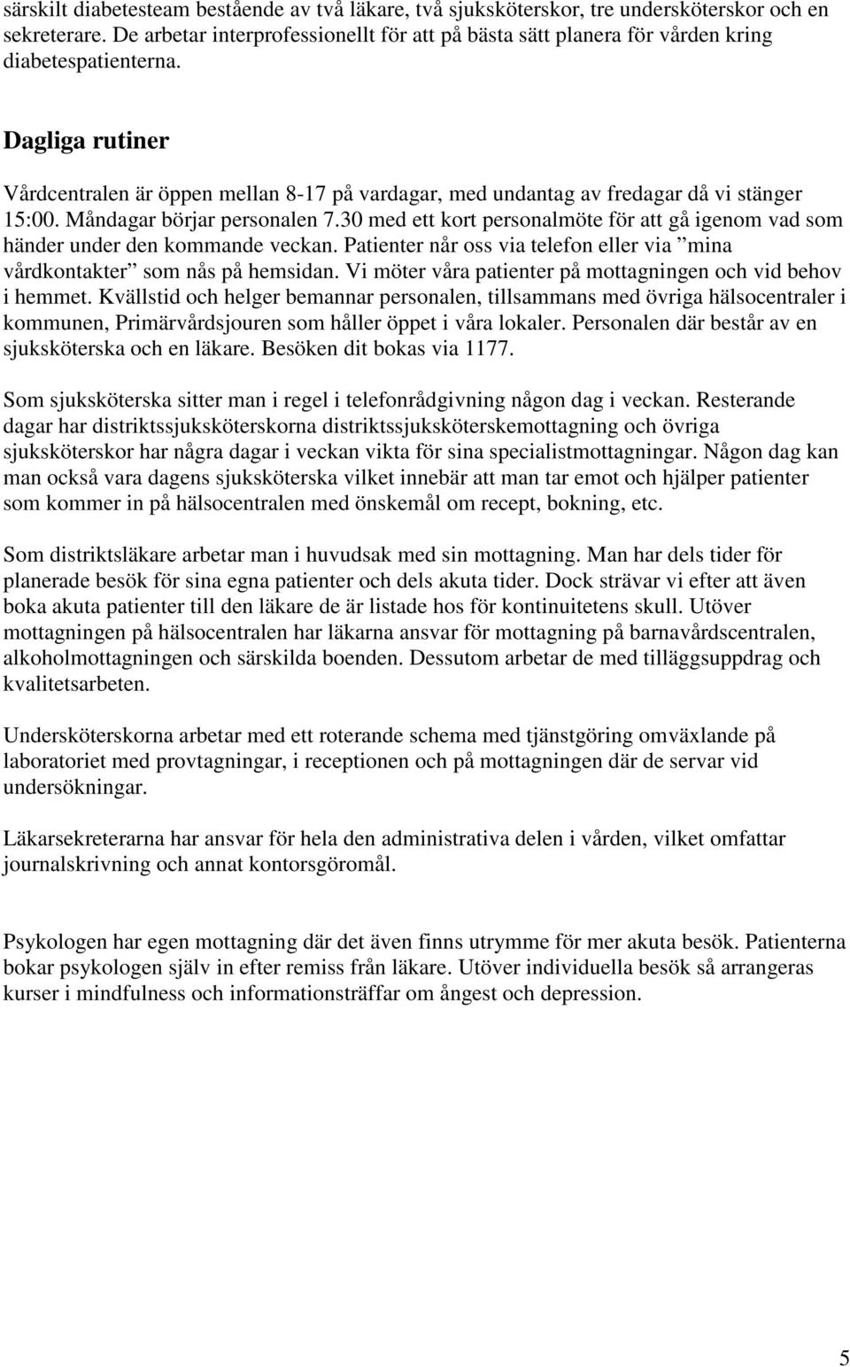 Dagliga rutiner Vårdcentralen är öppen mellan 8-17 på vardagar, med undantag av fredagar då vi stänger 15:00. Måndagar börjar personalen 7.
