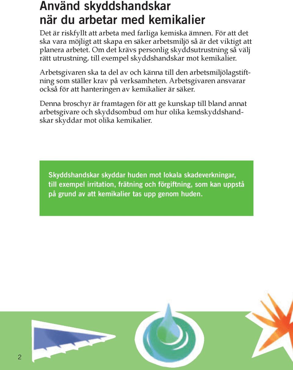 Om det krävs personlig skyddsutrustning så välj rätt utrustning, till exempel skyddshandskar mot kemikalier.