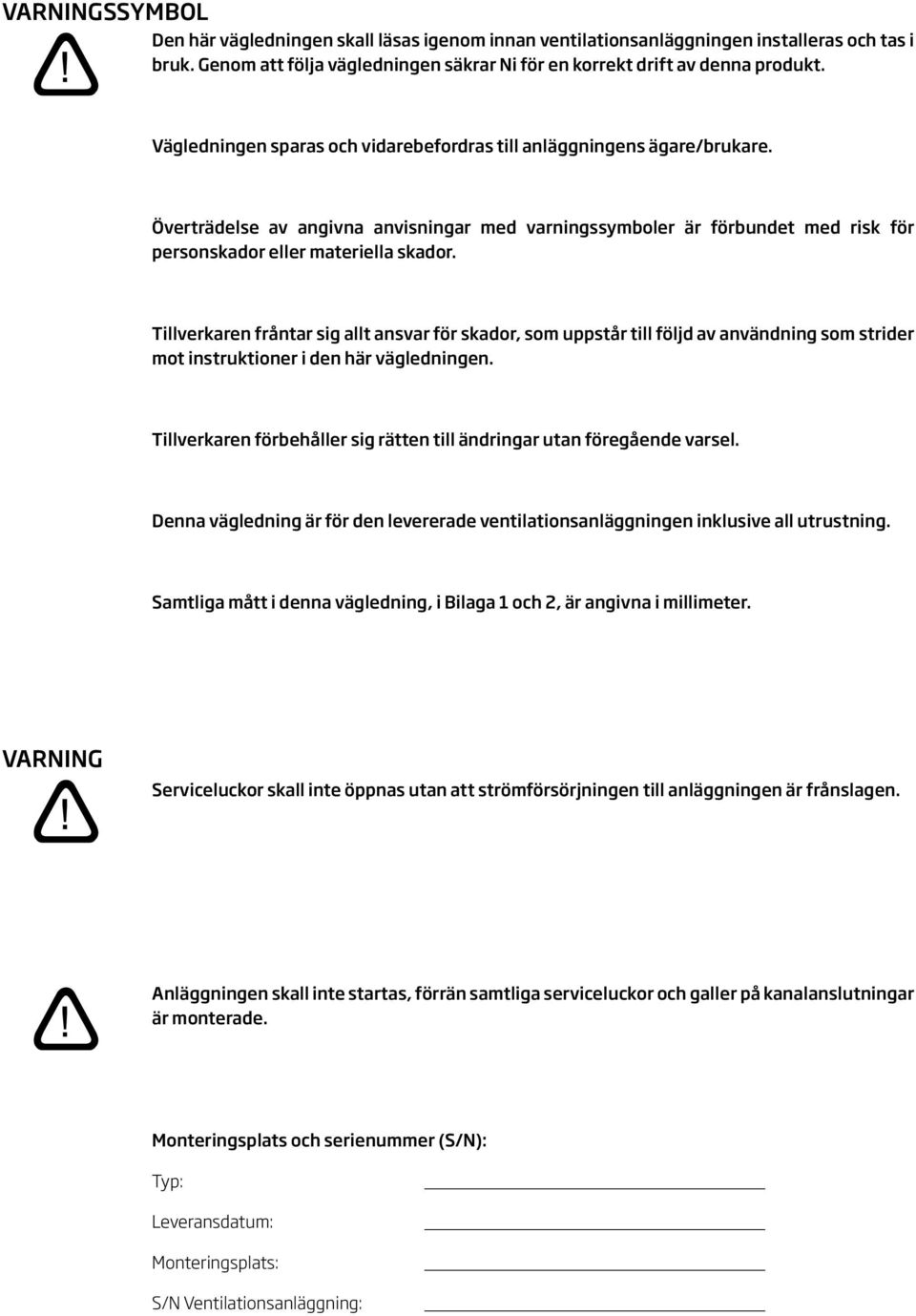 Tillverkaren fråntar sig allt ansvar för skador, som uppstår till följd av användning som strider mot instruktioner i den här vägledningen.