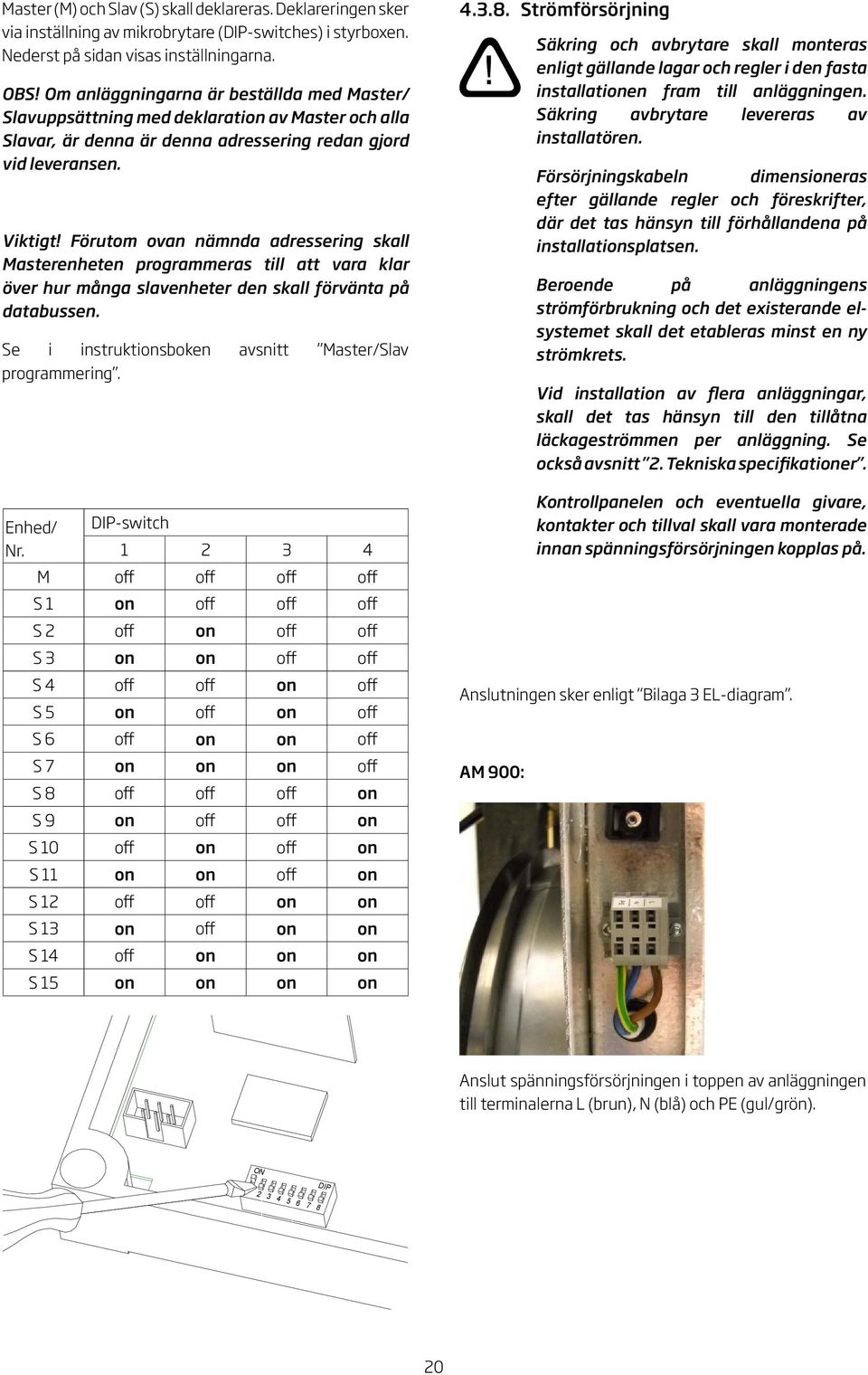 Förutom ovan nämnda adressering skall Masterenheten programmeras till att vara klar över hur många slavenheter den skall förvänta på databussen.