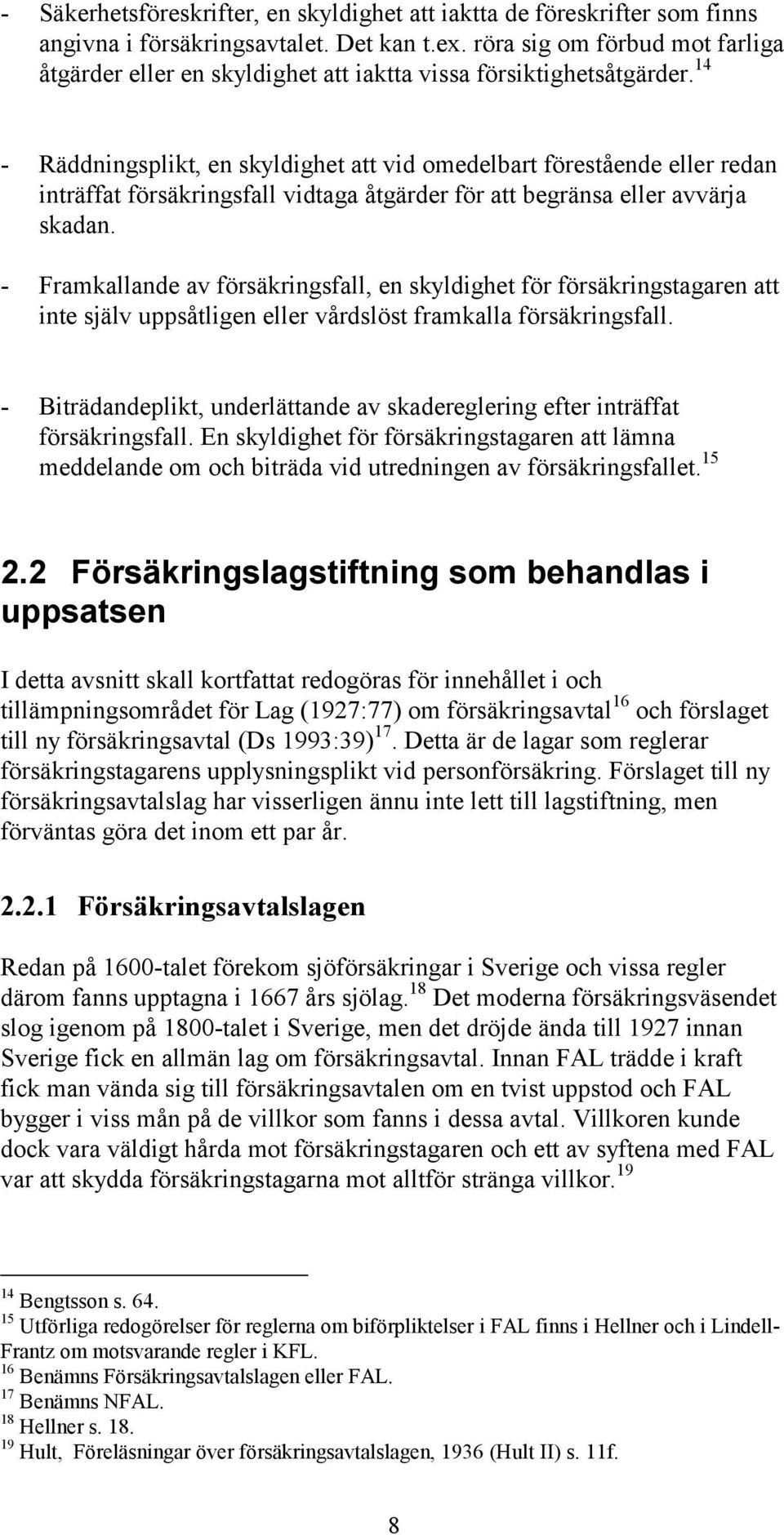 14 - Räddningsplikt, en skyldighet att vid omedelbart förestående eller redan inträffat försäkringsfall vidtaga åtgärder för att begränsa eller avvärja skadan.