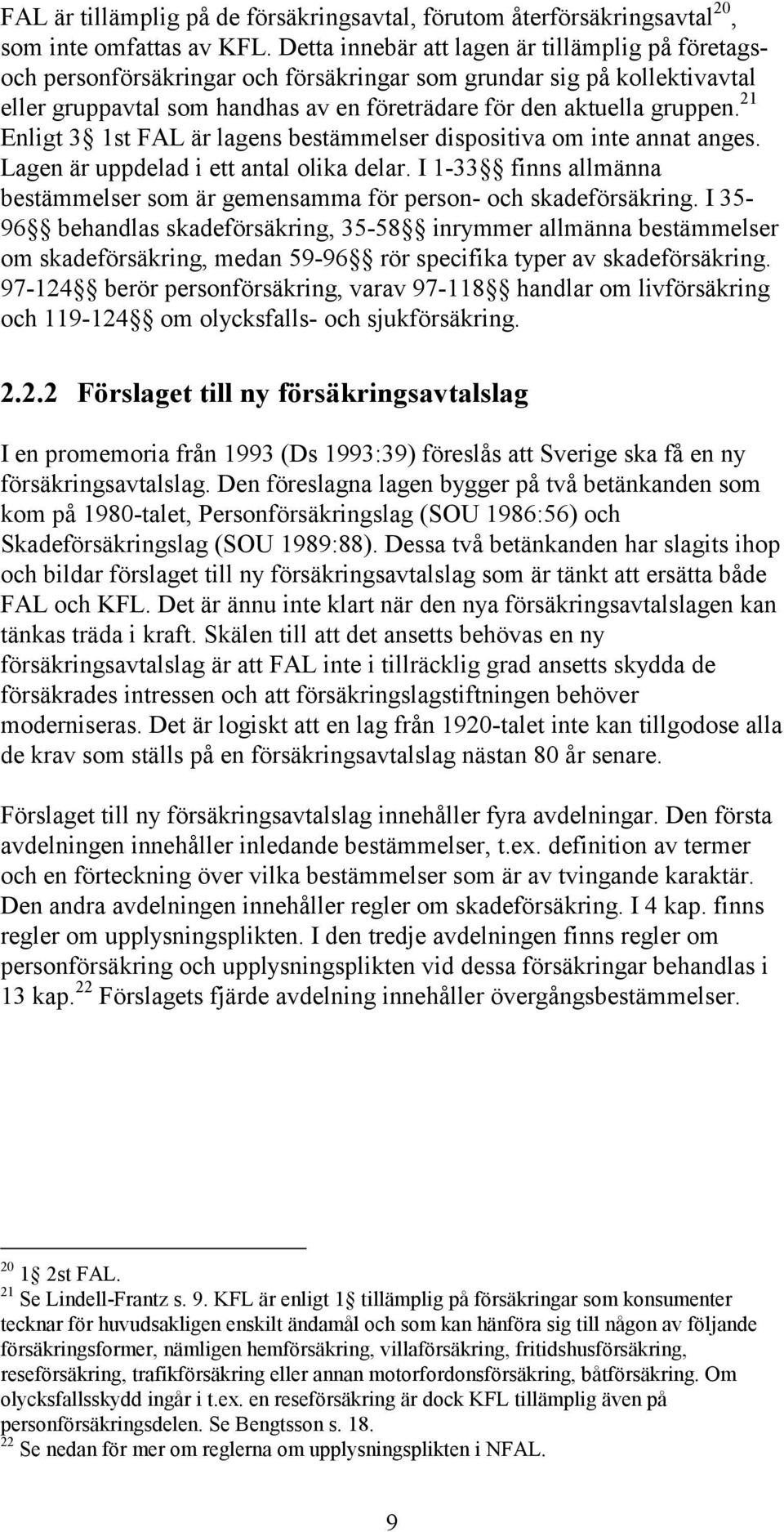 21 Enligt 3 1st FAL är lagens bestämmelser dispositiva om inte annat anges. Lagen är uppdelad i ett antal olika delar.