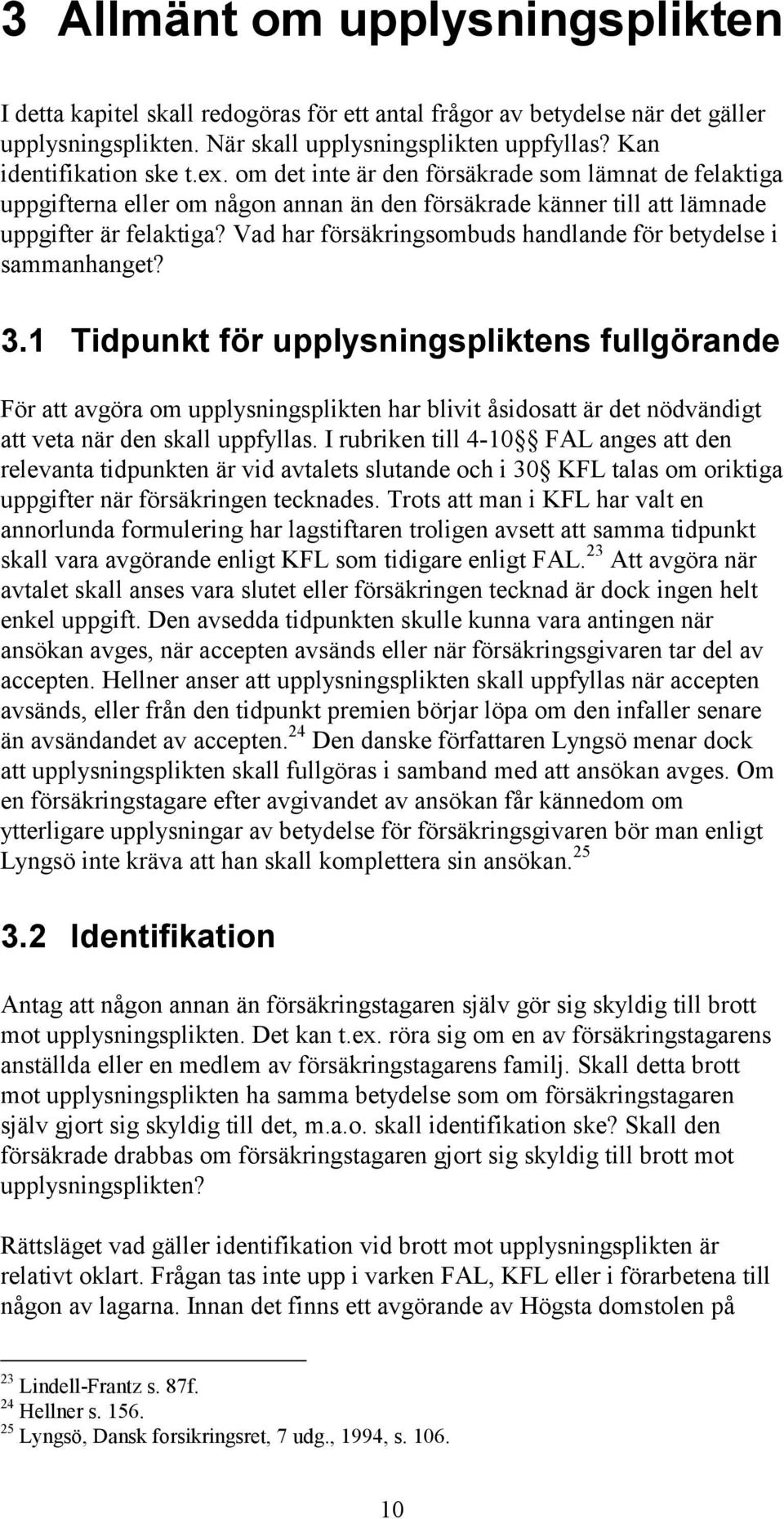 Vad har försäkringsombuds handlande för betydelse i sammanhanget? 3.