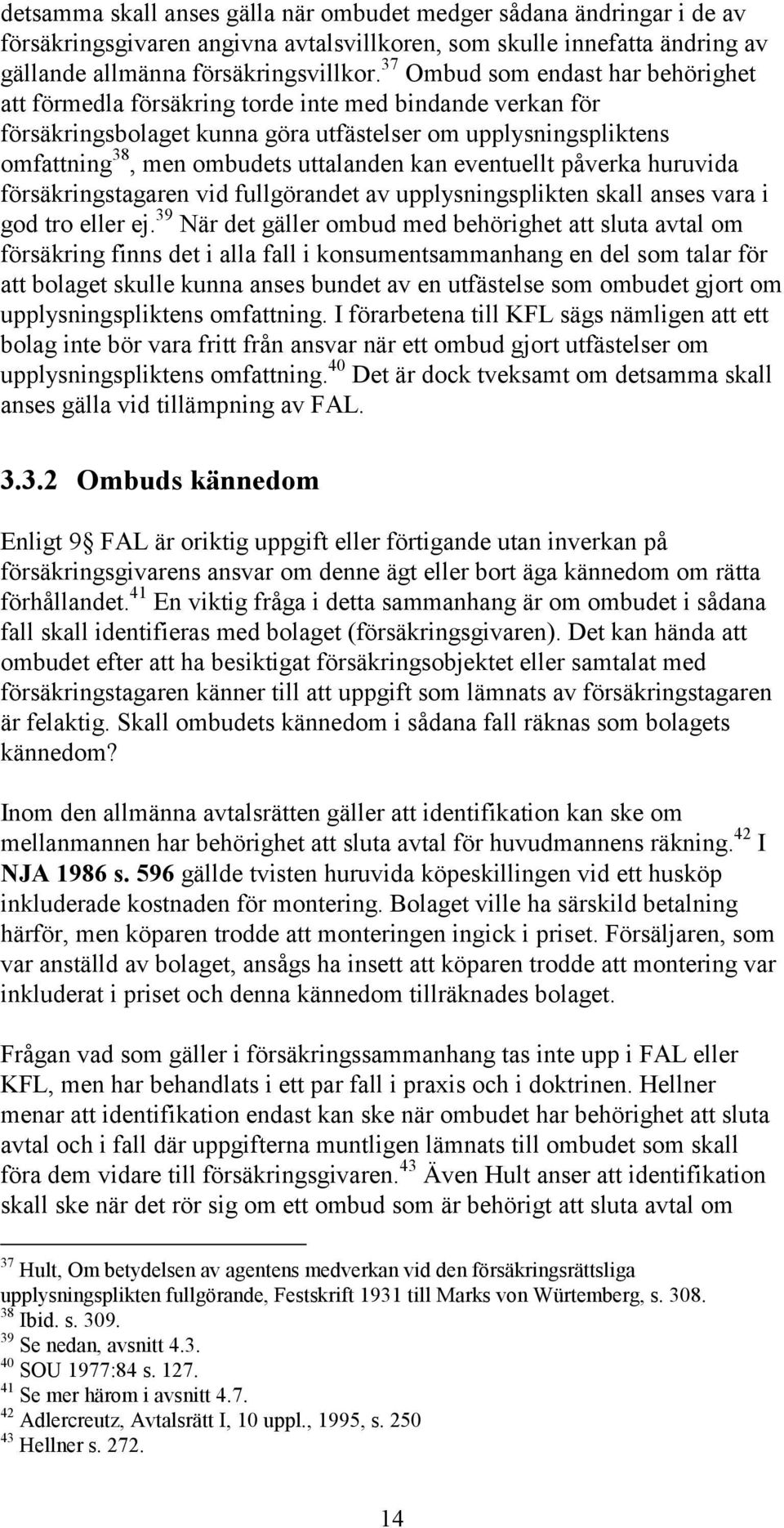 kan eventuellt påverka huruvida försäkringstagaren vid fullgörandet av upplysningsplikten skall anses vara i god tro eller ej.
