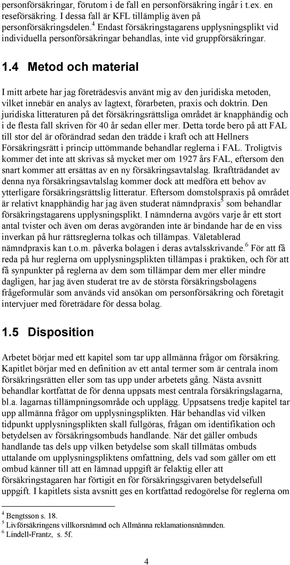 4 Metod och material I mitt arbete har jag företrädesvis använt mig av den juridiska metoden, vilket innebär en analys av lagtext, förarbeten, praxis och doktrin.