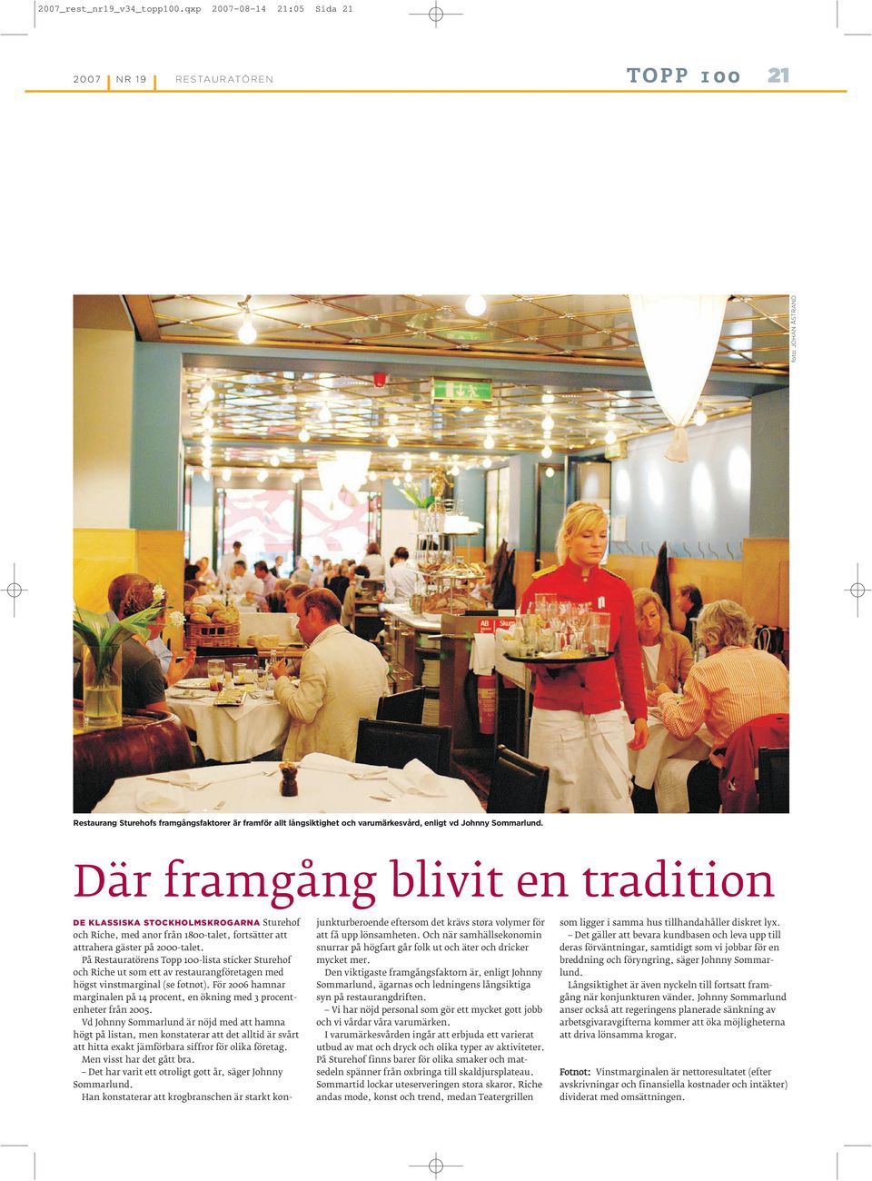 På Restauratörens Topp lista sticker Sturehof och Riche ut som ett av restaurangföretagen med högst vinstmarginal (se fotnot). För hamnar marginalen på procent, en ökning med procentenheter från.