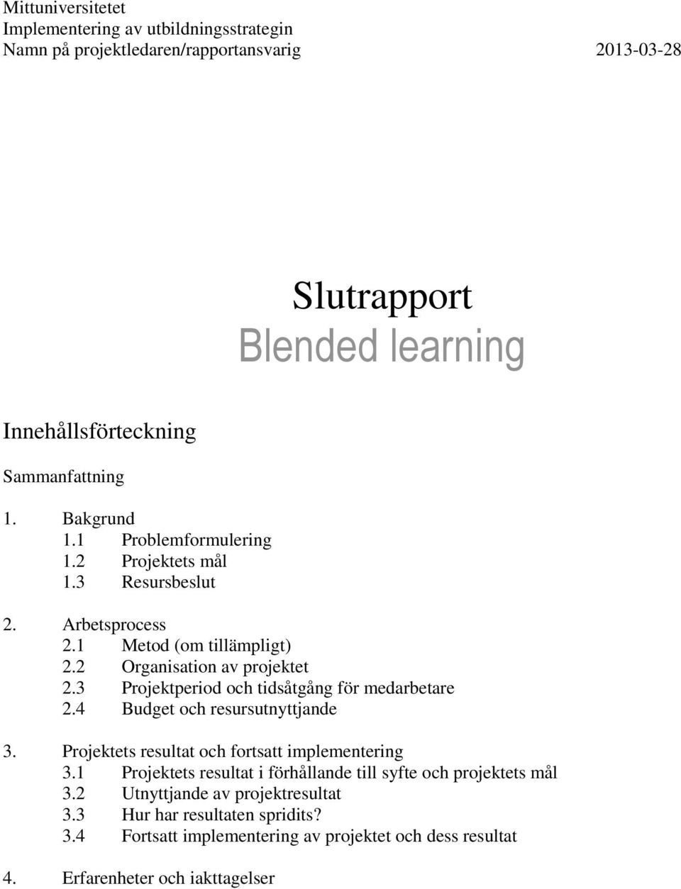 3 Projektperiod och tidsåtgång för medarbetare 2.4 Budget och resursutnyttjande 3. Projektets resultat och fortsatt implementering 3.