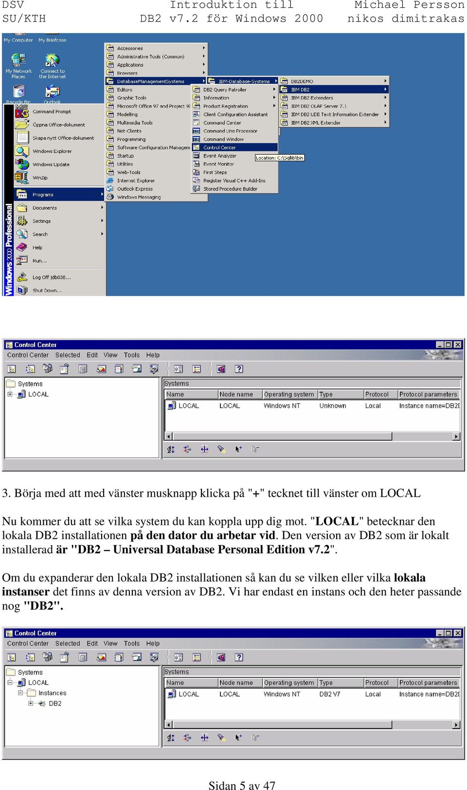 Den version av DB2 som är lokalt installerad är "DB2 Universal Database Personal Edition v7.2".