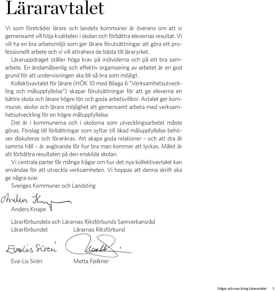 Läraruppdraget ställer höga krav på individerna och på ett bra samarbete. En ändamålsenlig och effektiv organisering av arbetet är en god grund för att undervisningen ska bli så bra som möjligt.