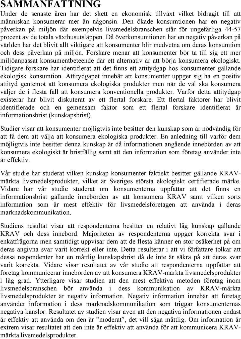 Då överknsumtinen har en negativ påverkan på världen har det blivit allt viktigare att knsumenter blir medvetna m deras knsumtin ch dess påverkan på miljön.