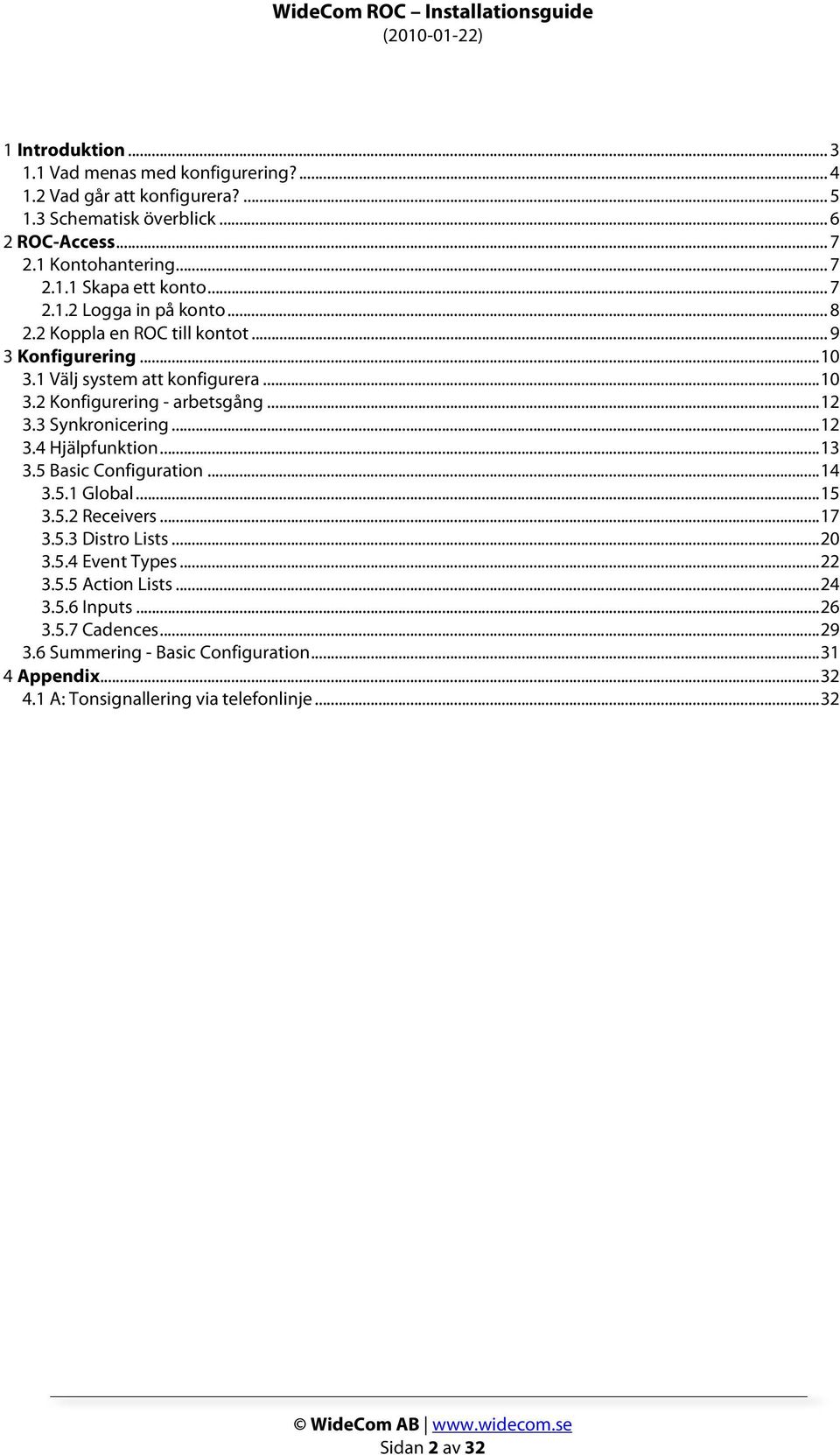 3 Synkronicering... 12 3.4 Hjälpfunktion... 13 3.5 Basic Configuration... 14 3.5.1 Global... 15 3.5.2 Receivers... 17 3.5.3 Distro Lists... 20 3.5.4 Event Types... 22 3.5.5 Action Lists.
