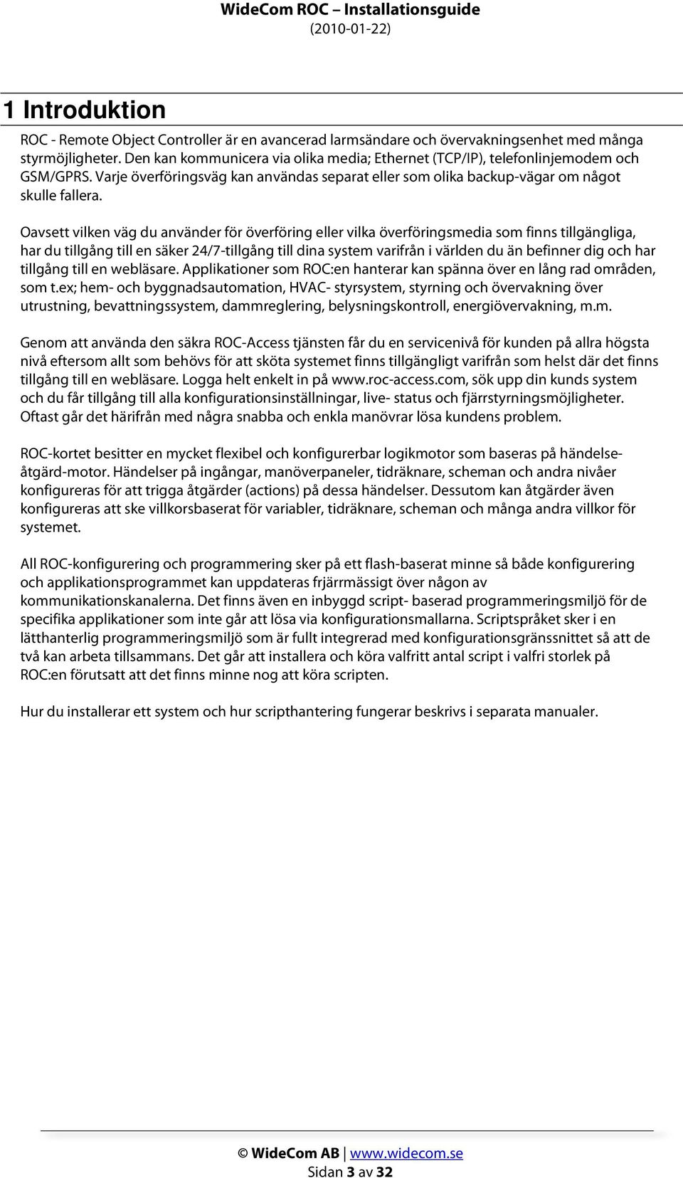 Oavsett vilken väg du använder för överföring eller vilka överföringsmedia som finns tillgängliga, har du tillgång till en säker 24/7-tillgång till dina system varifrån i världen du än befinner dig