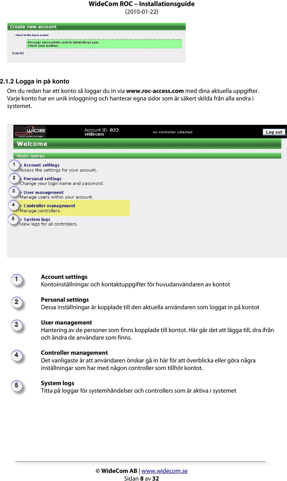 Account settings Kontoinställningar och kontaktuppgifter för huvudanvändaren av kontot Personal settings Dessa inställningar är kopplade till den aktuella användaren som loggat in på kontot User