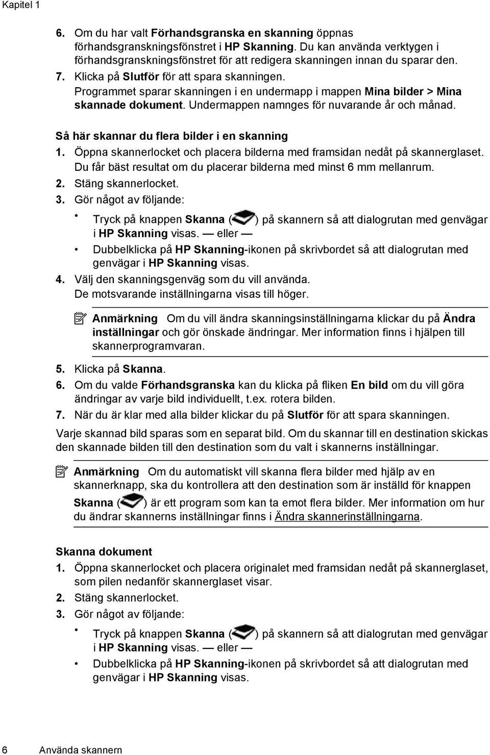 Programmet sparar skanningen i en undermapp i mappen Mina bilder > Mina skannade dokument. Undermappen namnges för nuvarande år och månad. Så här skannar du flera bilder i en skanning 1.