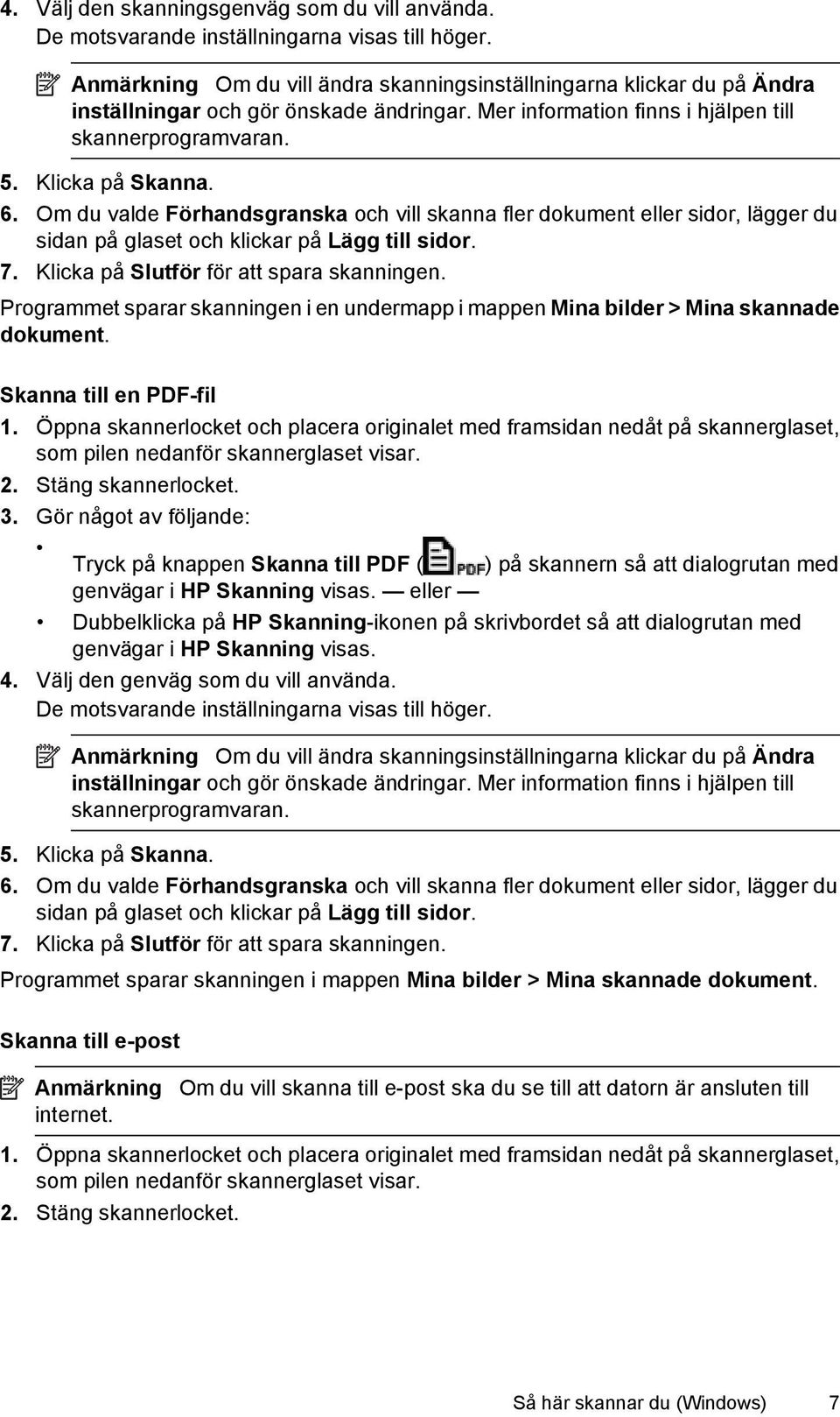Om du valde Förhandsgranska och vill skanna fler dokument eller sidor, lägger du sidan på glaset och klickar på Lägg till sidor. 7. Klicka på Slutför för att spara skanningen.